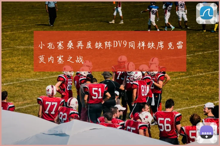 小孔塞桑再度缺阵DV9同样缺席克雷莫内塞之战